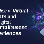 The Rise of Virtual Events and Digital Entertainment Experiences