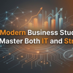 Why Modern Business Students Must Master both IT and Strategy