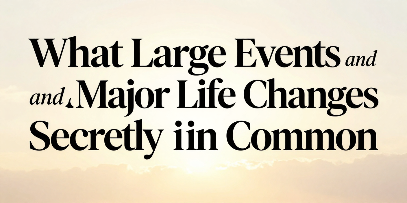 0020What Large Events and Major Life Changes Secretly Have in Common